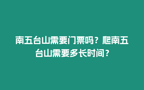 南五臺山需要門票嗎？爬南五臺山需要多長時間？