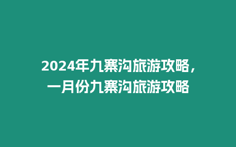 2024年九寨溝旅游攻略，一月份九寨溝旅游攻略