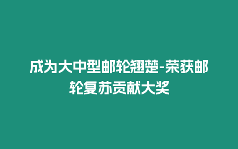 成為大中型郵輪翹楚-榮獲郵輪復蘇貢獻大獎