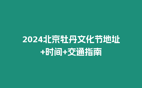 2024北京牡丹文化節(jié)地址+時間+交通指南