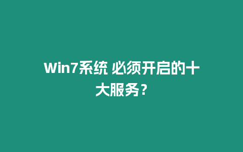 Win7系統 必須開啟的十大服務？