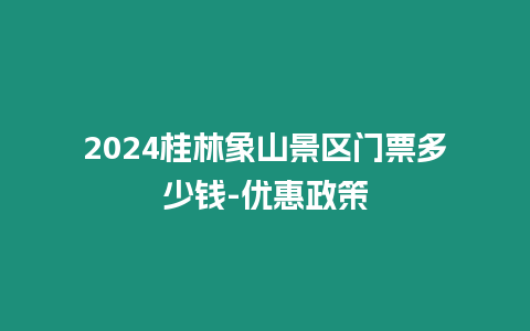 2024桂林象山景區(qū)門票多少錢-優(yōu)惠政策