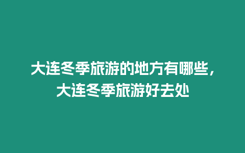 大連冬季旅游的地方有哪些，大連冬季旅游好去處