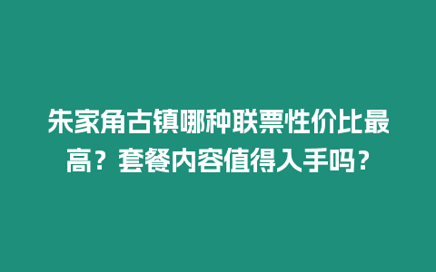 朱家角古鎮(zhèn)哪種聯(lián)票性價(jià)比最高？套餐內(nèi)容值得入手嗎？