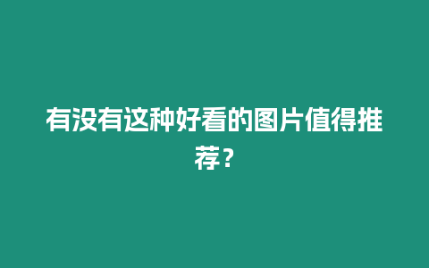 有沒有這種好看的圖片值得推薦？