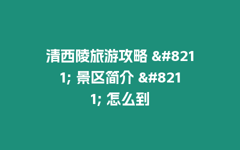 清西陵旅游攻略 - 景區(qū)簡(jiǎn)介 - 怎么到