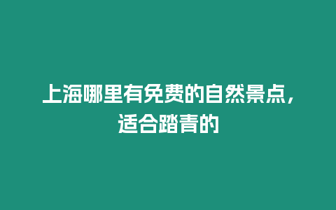 上海哪里有免費的自然景點，適合踏青的