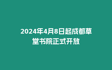 2024年4月8日起成都草堂書院正式開放