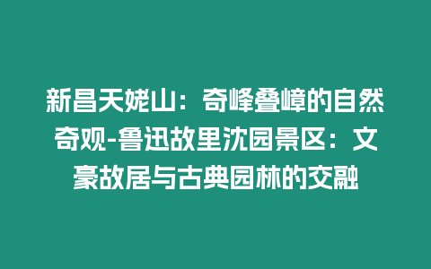 新昌天姥山：奇峰疊嶂的自然奇觀-魯迅故里沈園景區：文豪故居與古典園林的交融