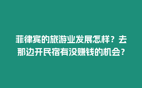 菲律賓的旅游業發展怎樣？去那邊開民宿有沒賺錢的機會？