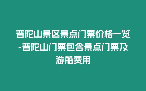 普陀山景區景點門票價格一覽-普陀山門票包含景點門票及游船費用