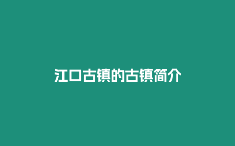 江口古鎮(zhèn)的古鎮(zhèn)簡(jiǎn)介