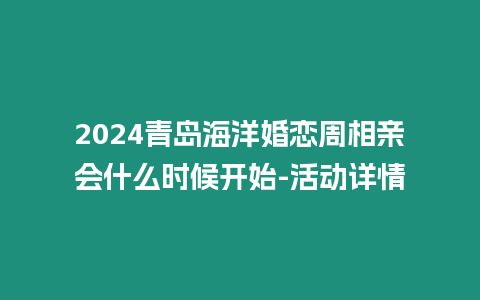 2024青島海洋婚戀周相親會(huì)什么時(shí)候開始-活動(dòng)詳情