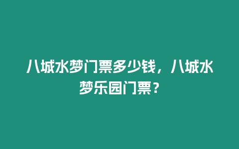 八城水夢門票多少錢，八城水夢樂園門票？