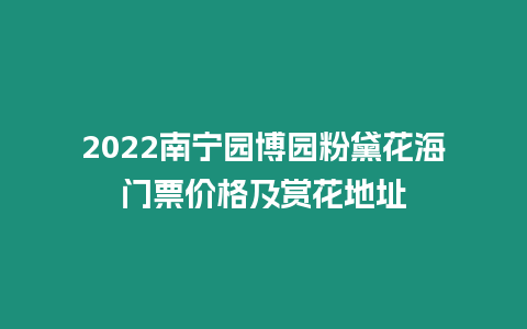 2024南寧園博園粉黛花海門票價格及賞花地址