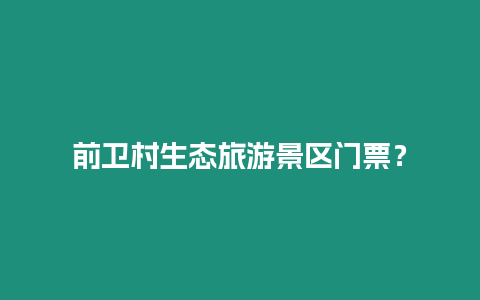 前衛村生態旅游景區門票？