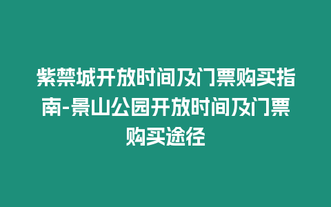 紫禁城開放時間及門票購買指南-景山公園開放時間及門票購買途徑