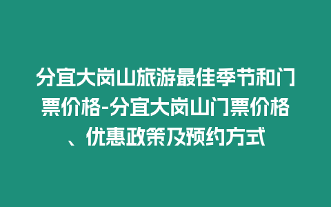 分宜大崗山旅游最佳季節和門票價格-分宜大崗山門票價格、優惠政策及預約方式