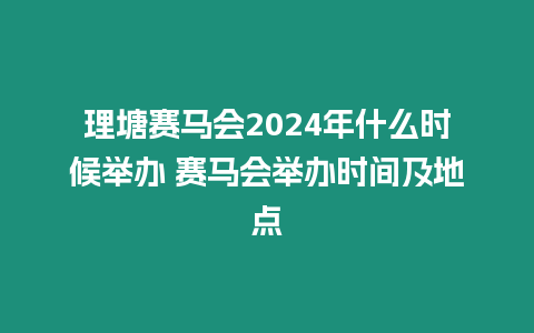 理塘賽馬會2024年什么時候舉辦 賽馬會舉辦時間及地點