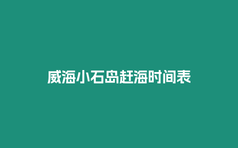 威海小石島趕海時間表