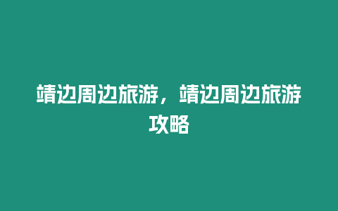 靖邊周邊旅游，靖邊周邊旅游攻略