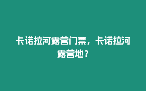 卡諾拉河露營門票，卡諾拉河露營地？