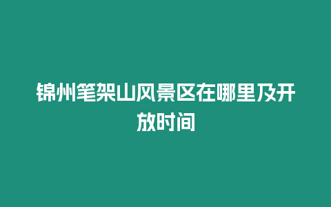 錦州筆架山風景區在哪里及開放時間