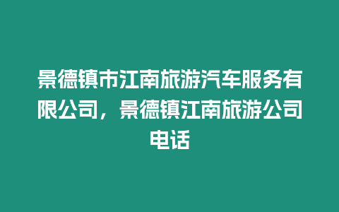 景德鎮(zhèn)市江南旅游汽車服務有限公司，景德鎮(zhèn)江南旅游公司電話