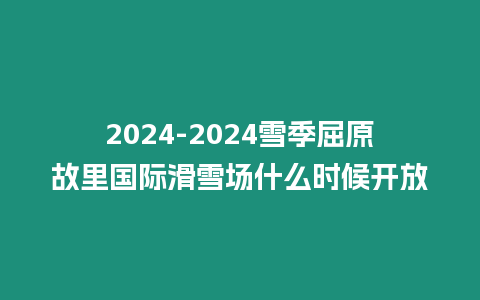 2024-2024雪季屈原故里國際滑雪場什么時候開放