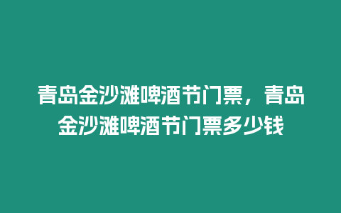 青島金沙灘啤酒節門票，青島金沙灘啤酒節門票多少錢