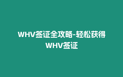 WHV簽證全攻略-輕松獲得WHV簽證