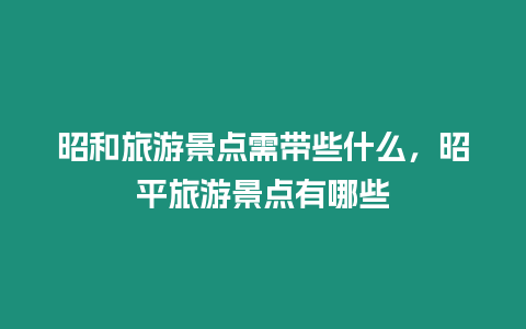 昭和旅游景點需帶些什么，昭平旅游景點有哪些