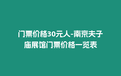 門票價格30元人-南京夫子廟展館門票價格一覽表