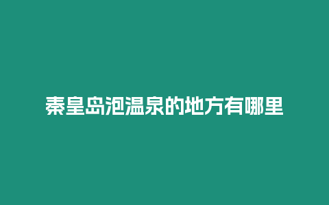 秦皇島泡溫泉的地方有哪里