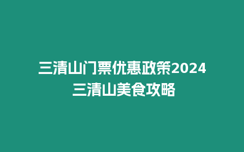 三清山門票優惠政策2024 三清山美食攻略