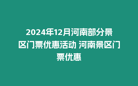 2024年12月河南部分景區門票優惠活動 河南景區門票優惠