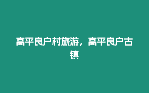 高平良戶村旅游，高平良戶古鎮