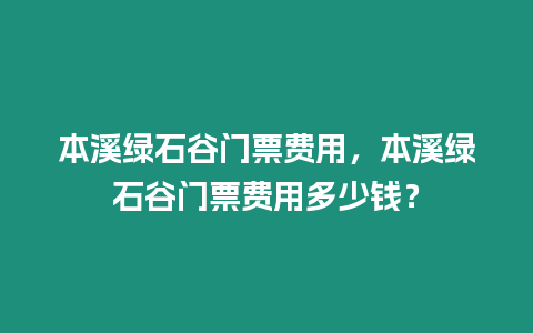 本溪綠石谷門票費(fèi)用，本溪綠石谷門票費(fèi)用多少錢？