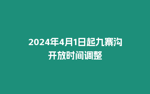 2024年4月1日起九寨溝開放時間調整