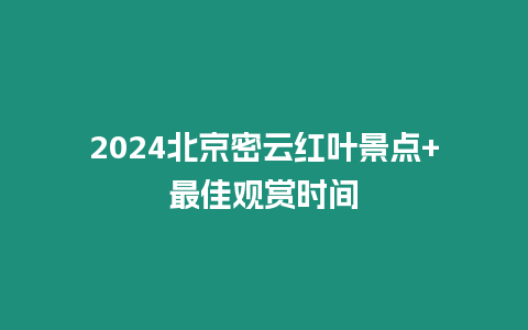 2024北京密云紅葉景點+最佳觀賞時間