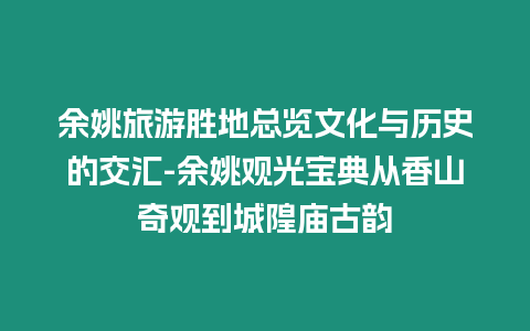 余姚旅游勝地總覽文化與歷史的交匯-余姚觀光寶典從香山奇觀到城隍廟古韻