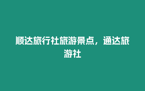 順達旅行社旅游景點，通達旅游社