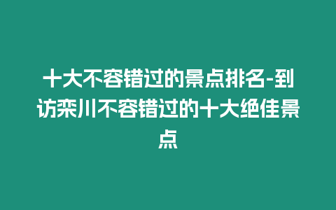 十大不容錯(cuò)過的景點(diǎn)排名-到訪欒川不容錯(cuò)過的十大絕佳景點(diǎn)