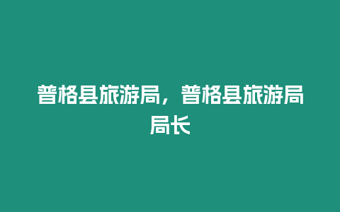 普格縣旅游局，普格縣旅游局局長