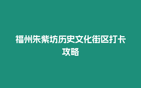 福州朱紫坊歷史文化街區打卡攻略