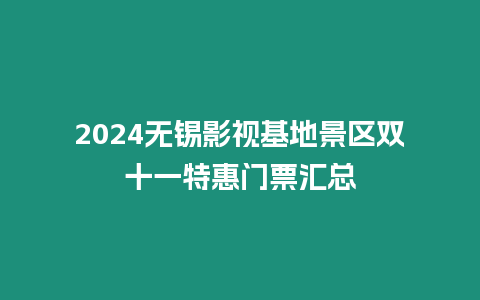 2024無錫影視基地景區雙十一特惠門票匯總