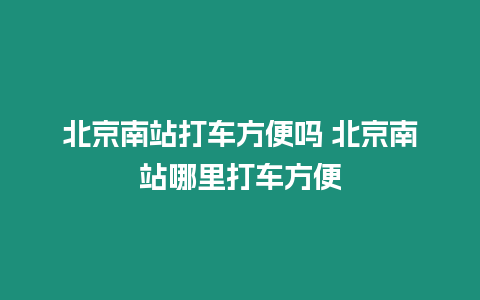 北京南站打車方便嗎 北京南站哪里打車方便