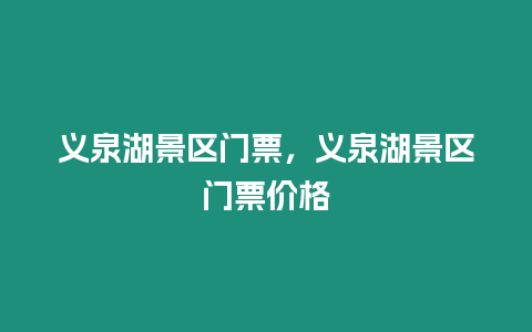 義泉湖景區門票，義泉湖景區門票價格