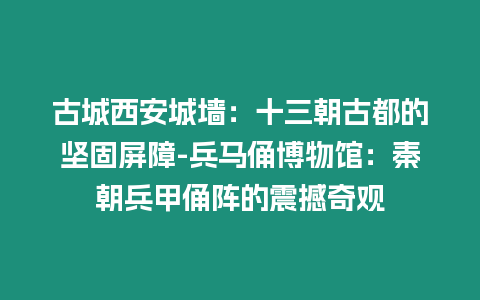 古城西安城墻：十三朝古都的堅固屏障-兵馬俑博物館：秦朝兵甲俑陣的震撼奇觀