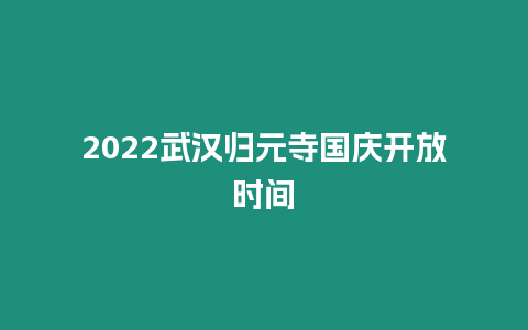 2024武漢歸元寺國慶開放時間